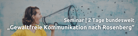 Gewaltfreie Kommunikation nach Rosenberg, Seminar | 2 Tage bundesweit